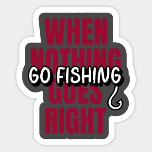 When nothing goes right, go fishing!! Sticker